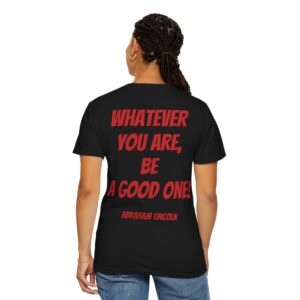 M25 Legacy T-Shirt: Abraham Lincoln - Whatever You Are, Be a Good One!